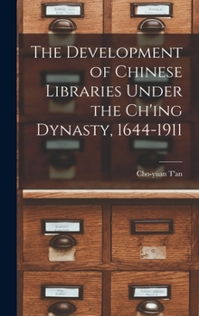 Hardcover The Development of Chinese Libraries Under the Ch'ing Dynasty, 1644-1911 Book
