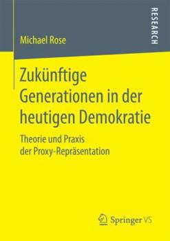 Paperback Zukünftige Generationen in Der Heutigen Demokratie: Theorie Und PRAXIS Der Proxy-Repräsentation [German] Book