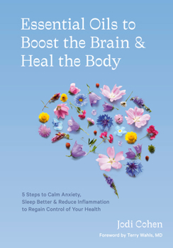 Hardcover Essential Oils to Boost the Brain and Heal the Body: 5 Steps to Calm Anxiety, Sleep Better, and Reduce Inflammation to Regain Control of Your Health Book