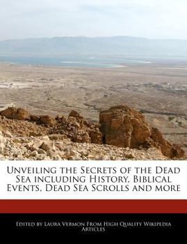 Unveiling the Secrets of the Dead Sea Including History, Biblical Events, Dead Sea Scrolls and More