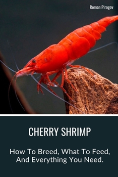 Paperback Cherry Shrimp: How To Breed, What To Feed, And Everything You Need. Book