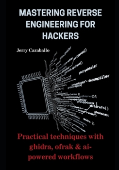 Paperback Mastering Reverse Engineering for Hackers: Practical Techniques with Ghidra, Ofrak & AI-Powered Workflows Book