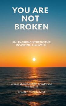 Paperback You Are Not Broken: Unleashing Strengths. Inspiring Growth. Book