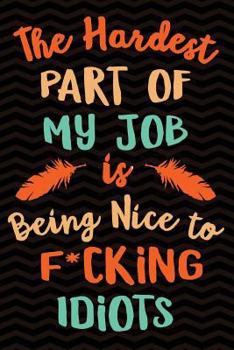 The Hardest Part of My Job Is Being Nice to F*cking Idiots