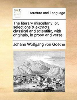 Paperback The Literary Miscellany: Or, Selections & Extracts, Classical and Scientific, with Originals, in Prose and Verse. Book