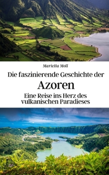 Paperback Die faszinierende Geschichte der Azoren: Eine Reise ins Herz des vulkanischen Paradieses [German] Book