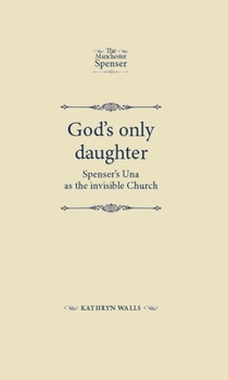 Hardcover God's Only Daughter: Spenser's Una as the Invisible Church Book