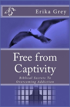 Paperback Free from Captivity: Biblical Secrets To Overcoming Addiction Book