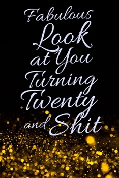 Fabulous Look at You Turning Twenty and Shit: Funny 20th Birthday Sarcastic Gag Gift. Glamorous Joke Notebook Present & Sketchbook Diary Keepsake. Young in heart