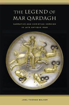 Hardcover The Legend of Mar Qardagh: Narrative and Christian Heroism in Late Antique Iraq Volume 40 Book