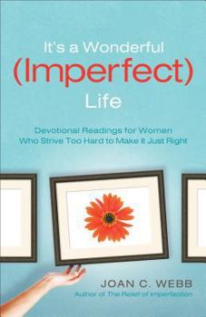 Paperback It's a Wonderful (Imperfect) Life: Devotional Readings for Women Who Strive Too Hard to Make It Just Right Book