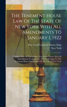 Hardcover The Tenement House Law Of The State Of New York With All Amendments To January 1, 1922: Chapter Xixa Of The Greater New York Charter With All Amendmen Book