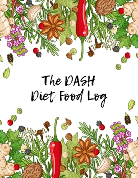 The DASH Diet Food Log: Diet Food Diary And Journal - Meal Planner And Tracker For Weight Loss & Reduce Blood Pressure
