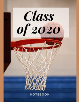 Class of 2020 Notebook Basketball: Blank Lined College Ruled Composition Notebook -  Senior Year Graduation Gift for Sports Enthusiasts