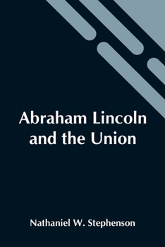 Abraham Lincoln & the Union: A Chronicle of the Embattled North