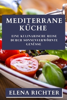 Paperback Mediterrane Küche: Eine kulinarische Reise durch sonnenverwöhnte Genüsse [German] Book