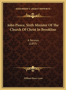 John Pierce, Sixth Minister Of The Church Of Christ In Brookline: A Sermon