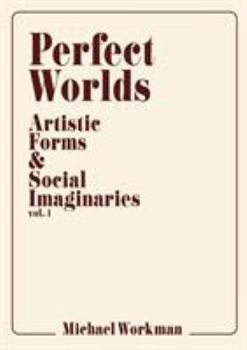 Paperback Perfect Worlds: Artistic Forms & Social Imaginaries, vol. 1 Book