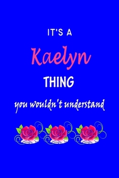 It's A  Kaelyn  Thing You Wouldn't Understand: Kaelyn  First Name Personalized Journal 6x9 Notebook, Wide Ruled (Lined) blank pages Funny  Cover for Girls and Women with Pink Name, Roses, on Blue