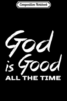 Paperback Composition Notebook: God Is Good All The Time Christian Worship Journal/Notebook Blank Lined Ruled 6x9 100 Pages Book