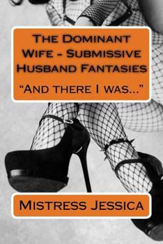 Paperback The Dominant Wife - Submissive Husband Fantasies: And there I was... Book