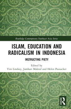 Islam, Education and Radicalism in Indonesia: Instructing Piety - Book  of the Routledge Contemporary Southeast Asia Series