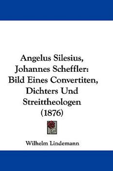 Hardcover Angelus Silesius, Johannes Scheffler: Bild Eines Convertiten, Dichters Und Streittheologen (1876) Book