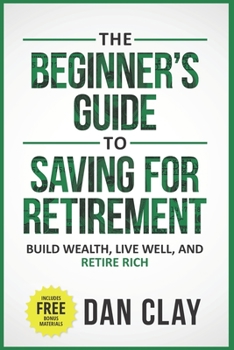 Paperback The Beginner's Guide To Saving For Retirement: Build Wealth, Live Well, And Retire Rich Book