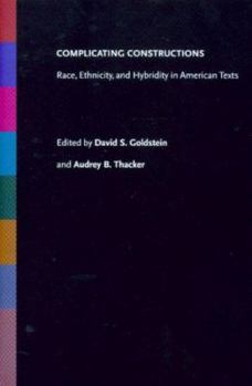 Complicating Constructions: Race, Ethnicity,  Hybridity in American Texts (American Ethnic and Cultural Studies)
