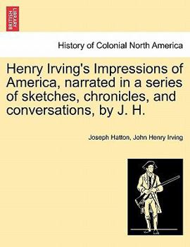 Paperback Henry Irving's Impressions of America, Narrated in a Series of Sketches, Chronicles, and Conversations, by J. H. Vol. I. Book