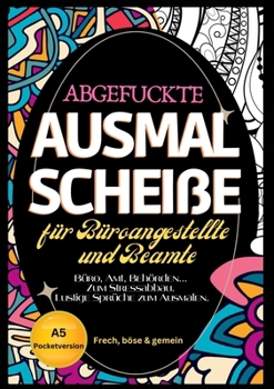 Fluch Malbuch Büro A5: "Abgefuckte Ausmal Scheiße" für Büros, Ämter und Behörden. Zum Stressabbau für alle Büroangestellten... Lustige Sprüche zum Ausmalen im Pocketformat. (German Edition)