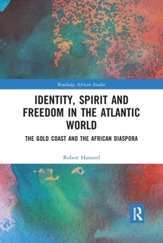 Paperback Identity, Spirit and Freedom in the Atlantic World: The Gold Coast and the African Diaspora Book