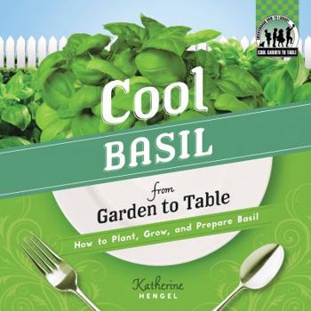 Cool Basil from Garden to Table: How to Plant, Grow, and Prepare Basil - Book  of the Cool Garden to Table