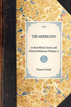 Americans: in their Moral, Social, and Political Relations (Volume 1)