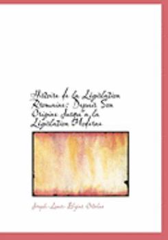Histoire de La Lacgislation Rromaine: Depuis Son Origine Jusqu'a La Lacgislation Moderne (Large Print Edition)