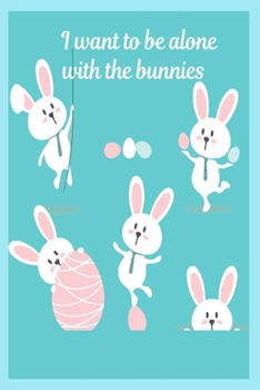 I want to be alone with the bunnies: Cute Rabbit 100 pages College Ruled Journal, Notebook or Diary for rabbit lovers  new owners, trainers, student,teacher etc