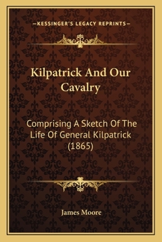 Paperback Kilpatrick And Our Cavalry: Comprising A Sketch Of The Life Of General Kilpatrick (1865) Book