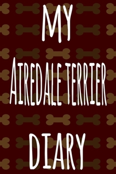 My Airedale Terrier Diary: The perfect gift for the dog owner in your life - 6x9 119 page lined journal!