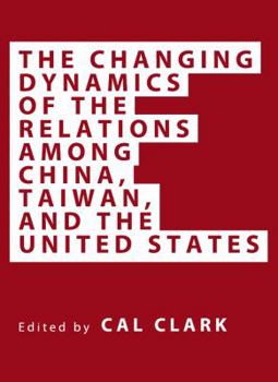 Hardcover The Changing Dynamics of the Relations Among China, Taiwan, and the United States Book