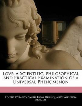 Love : A Scientific, Philosophical and Practical Examination of a Universal Phenomenon