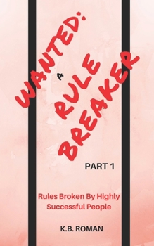 Paperback Wanted: A RULE BREAKER- PART 1: Rules Broken By Highly Successful People Book