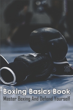 Paperback Boxing Basics Book_ Master Boxing And Defend Yourself: Boxing Techniques Book