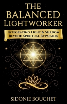 Paperback The Balanced Lightworker: Integrating Light & Shadow Beyond Spiritual Bypassing Book