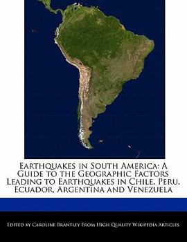 Paperback Earthquakes in South America: A Guide to the Geographic Factors Leading to Earthquakes in Chile, Peru, Ecuador, Argentina and Venezuela Book