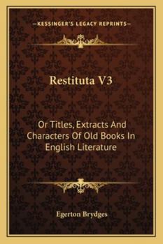 Restituta V3: Or Titles, Extracts And Characters Of Old Books In English Literature