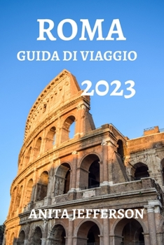 Roma Guida Di Viaggio 2023: Cose Da Sapere, Vedere E Fare a Roma