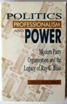 Paperback Politics, Professionalism, and Power: Modern Party Organization and the Legacy of Ray C. Bliss Book