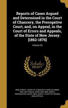 Hardcover Reports of Cases Argued and Determined in the Court of Chancery, the Prerogative Court, And, on Appeal, in the Court of Errors and Appeals, of the Sta Book