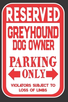 Paperback Reserved Greyhound Dog Owner Parking Only. Violators Subject To Loss Of Limbs: Blank Lined Notebook To Write In - Funny Gift For Greyhound Dog Lovers Book