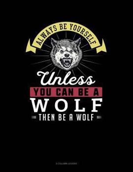 Paperback Always Be Yourself Unless You Can Be a Wolf Then Be a Wolf: 5 Column Ledger Book